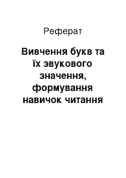 Реферат: Вивчення букв та їх звукового значення, формування навичок читання текстів, розвиток образного мислення, уміння узагальнювати