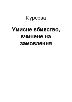 Курсовая: Умисне вбивство, вчинене на замовлення