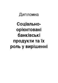 Дипломная: Соціально-орієнтовані банківські продукти та їх роль у вирішенні сучасних соціально-економічних потреб суспільства (на прикладі діяльності АКБ «Приватбанк»