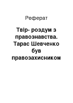 Реферат: Твiр-роздум з правознавства. Тарас Шевченко був правозахисником