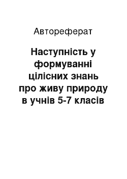 Автореферат: Наступність у формуванні цілісних знань про живу природу в учнів 5-7 класів