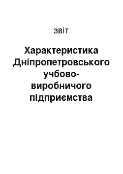 Отчёт: Характеристика Дніпропетровського учбово-виробничого підприємства УТОС Характеристика Дніпропетровського учбово-виробничого підприємства УТОС