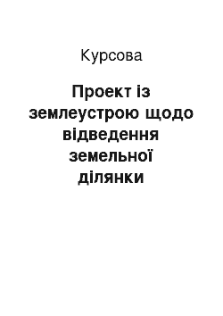 Курсовая: Проект із землеустрою щодо відведення земельної ділянки