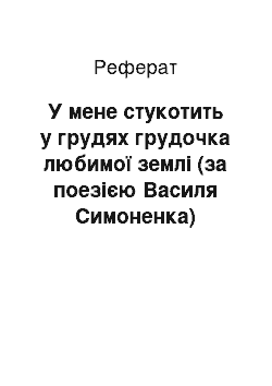 Реферат: У мене стукотить у грудях грудочка любимої землi (за поезiєю Василя Симоненка)