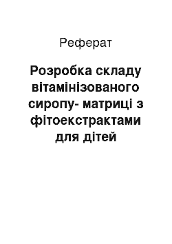 Реферат: Розробка складу вітамінізованого сиропу-матриці з фітоекстрактами для дітей