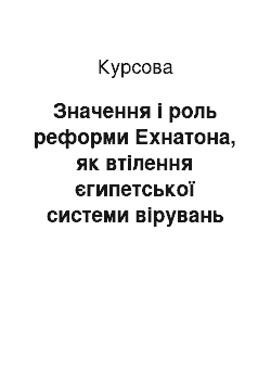 Курсовая: Значення і роль реформи Ехнатона, як втілення єгипетської системи вірувань у Бога Атона