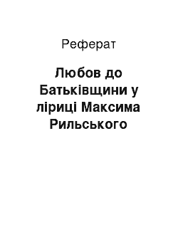 Реферат: Любов до Батьківщини у ліриці Максима Рильського