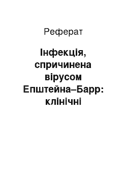 Реферат: Інфекція, спричинена вірусом Епштейна–Барр: клінічні варіанти, діагностика, принципи терапії