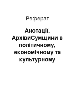 Реферат: Анотації. АрхівиСумщини в політичному, економічному та культурному житті українського суспільства кінця 30-х