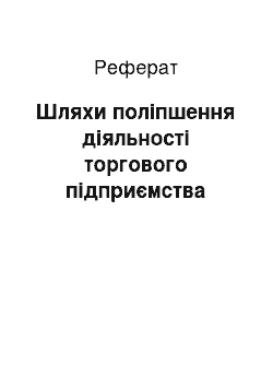 Реферат: Шляхи поліпшення діяльності торгового підприємства