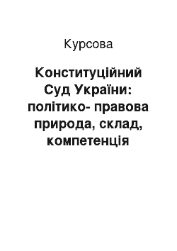 Курсовая: Конституційний Суд України: політико-правова природа, склад, компетенція