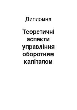 Дипломная: Теоретичні аспекти управління оборотним капіталом підприємства