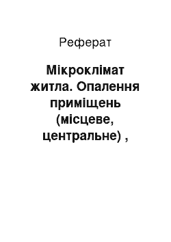 Реферат: Мікроклімат житла. Опалення приміщень (місцеве, центральне) , порівняльна характеристика. Центральне опалення: водяне, парове, повітряне