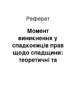 Реферат: Момент виникнення у спадкоємців прав щодо спадщини: теоретичні та практичні аспекти