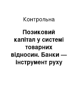 Контрольная: Позиковий капітал у системі товарних відносин. Банки — інструмент руху позикового капіталу