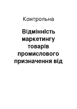 Контрольная: Відмінність маркетингу товарів промислового призначення від маркетингу товарів кінцевого споживання