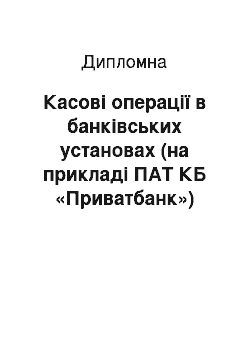 Дипломная: Касові операції в банківських установах (на прикладі ПАТ КБ «Приватбанк»)