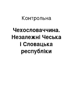 Контрольная: Чехословаччина. Незалежні Чеська і Словацька республіки