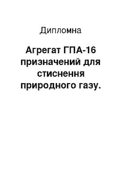 Дипломная: Агрегат ГПА-16 призначений для стиснення природного газу