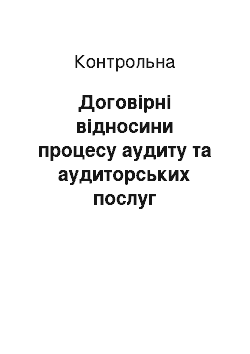 Контрольная: Договірні відносини процесу аудиту та аудиторських послуг