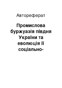 Автореферат: Промислова буржуазія півдня України та еволюція її соціально-економічних вимог у другій половині ХІХ – на початку ХХ сторіччя