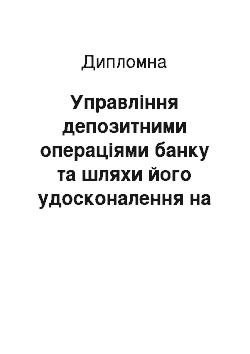 Дипломная: Управління депозитними операціями банку та шляхи його удосконалення на матеріалах ПАТ «Райффайзен Банк Аваль»