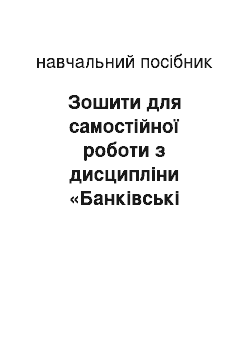 Учебное пособие: Зошити для самостійної роботи з дисципліни «Банківські операції»