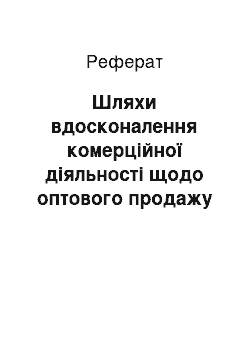 Реферат: Шляхи вдосконалення комерційної діяльності щодо оптового продажу