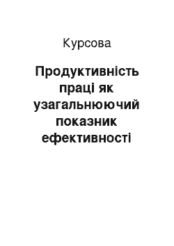 Курсовая: Продуктивність праці як узагальнюючий показник ефективності використання трудових ресурсів