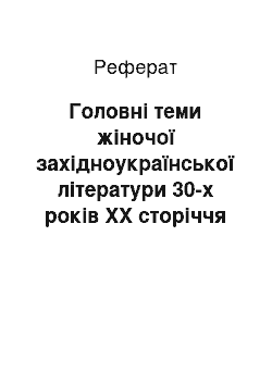 Реферат: Головні теми жіночої західноукраїнської літератури 30-х років ХХ сторіччя