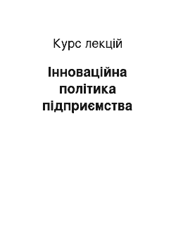 Курс лекций: Інноваційна політика підприємства