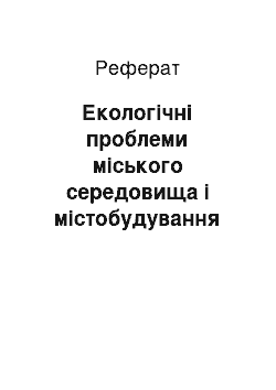 Реферат: Екологічні проблеми міського середовища і містобудування