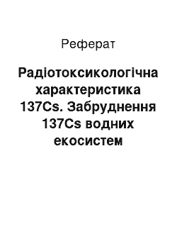 Реферат: Радіотоксикологічна характеристика 137Сs. Забруднення 137Сs водних екосистем