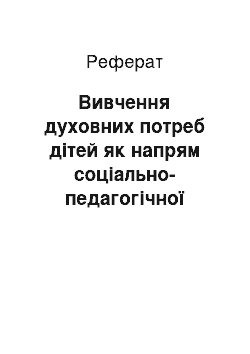 Реферат: Вивчення духовних потреб дітей як напрям соціально-педагогічної роботи