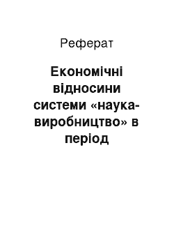 Реферат: Економічні відносини системи «наука-виробництво» в період перехідної економіки