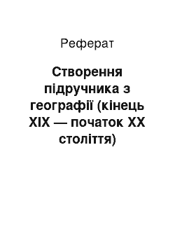 Реферат: Створення підручника з географії (кінець ХІХ — початок ХХ століття)