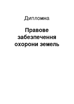 Дипломная: Правове забезпечення охорони земель