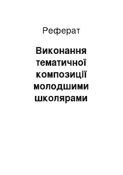 Реферат: Виконання тематичної композиції молодшими школярами