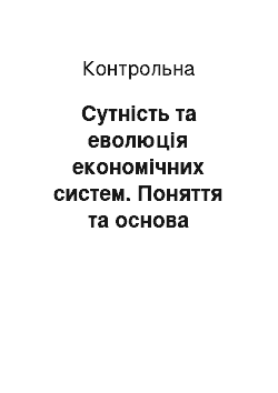 Контрольная: Сутність та еволюція економічних систем. Поняття та основа класифікації методів управління