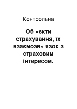 Контрольная: Об «єкти страхування, їх взаємозв» язок з страховим інтересом. Правила страхування