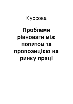 Курсовая: Проблеми рівноваги між попитом та пропозицією на ринку праці