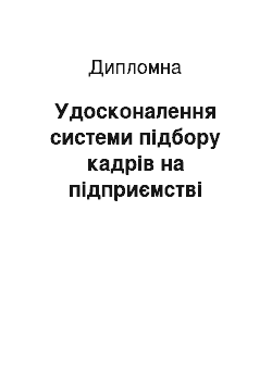 Дипломная: Удосконалення системи підбору кадрів на підприємстві