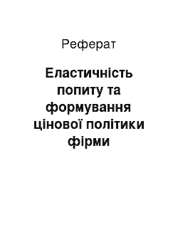 Реферат: Еластичність попиту та формування цінової політики фірми