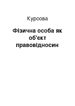 Курсовая: Фізична особа як об'єкт правовідносин