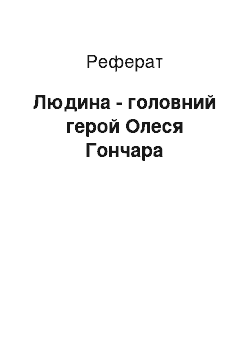 Реферат: Людина — головний герой Олеся Гончара