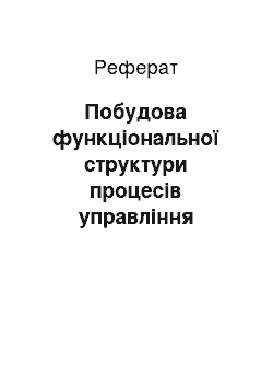 Реферат: Побудова функціональної структури процесів управління