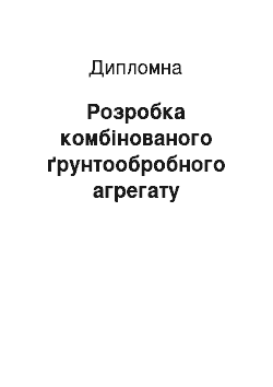 Дипломная: Розробка комбінованого ґрунтообробного агрегату