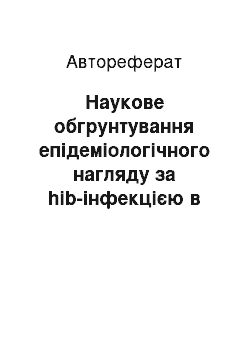 Автореферат: Наукове обгрунтування епідеміологічного нагляду за hib-інфекцією в умовах впровадження вакцинопрофілактики