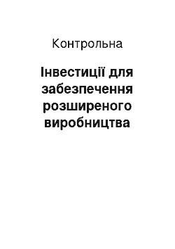 Контрольная: Інвестиції для забезпечення розширеного виробництва