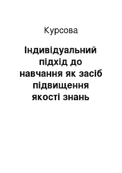 Курсовая: Індивідуальний підхід до навчання як засіб підвищення якості знань учнів